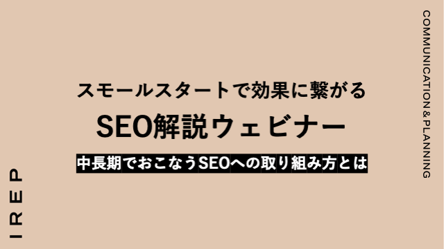 アイレップ主催「スモールスタートで効果に繋がるSEO解説ウェビナー ～中長期でおこなうSEOへの取り組み方とは～」