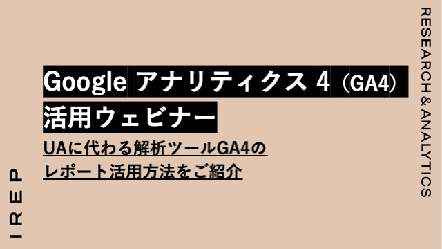 アイレップ主催「Google アナリティクス 4（GA4）活用ウェビナー ～UAに代わる解析ツールGA4のレポート活用方法をご紹介～」