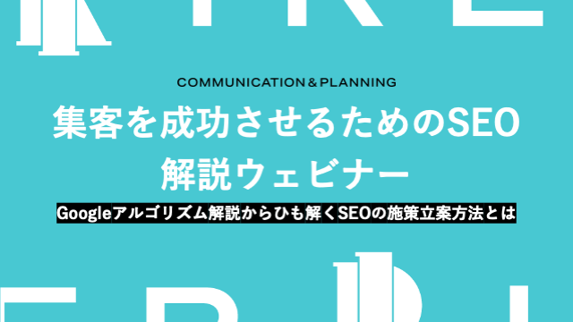 アイレップ主催「集客を成功させるためのSEO解説ウェビナー～Googleアルゴリズム解説からひも解くSEOの施策立案方法とは～」