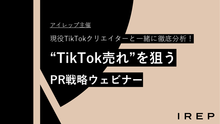アイレップ主催「現役TikTokクリエイターと一緒に徹底分析！“TikTok売れ”を狙うPR戦略ウェビナー」