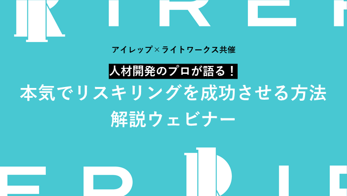 アイレップ×ライトワークス共催「人材開発のプロが語る！本気でリスキリングを成功させる方法解説ウェビナー」