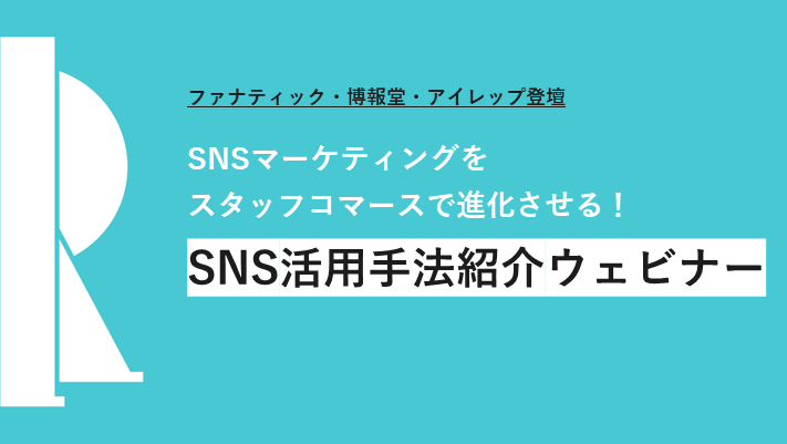 ファナティック・博報堂・アイレップ登壇「SNSマーケティングをスタッフコマースで進化させる！SNS活用手法紹介ウェビナー」