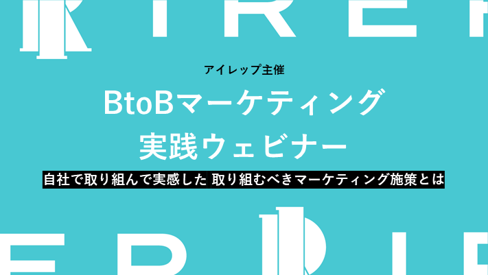 アイレップ主催「BtoBマーケティング実践ウェビナー～自社で取り組んで実感した取り組むべきマーケティング施策とは～」