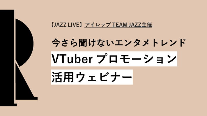 【JAZZ LIVE】アイレップ TEAM JAZZ主催「今さら聞けないエンタメトレンド　VTuberプロモーション活用ウェビナー」
